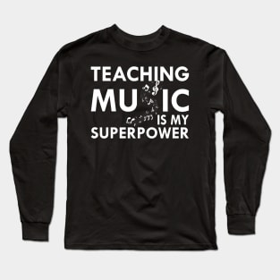 Music Teacher - Teaching Music is my superpower w Long Sleeve T-Shirt